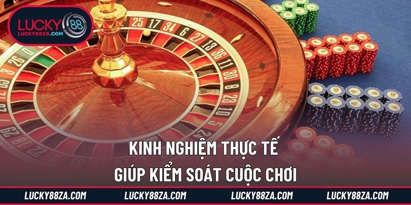 Kinh nghiệm thực tế giúp kiểm soát cuộc chơi