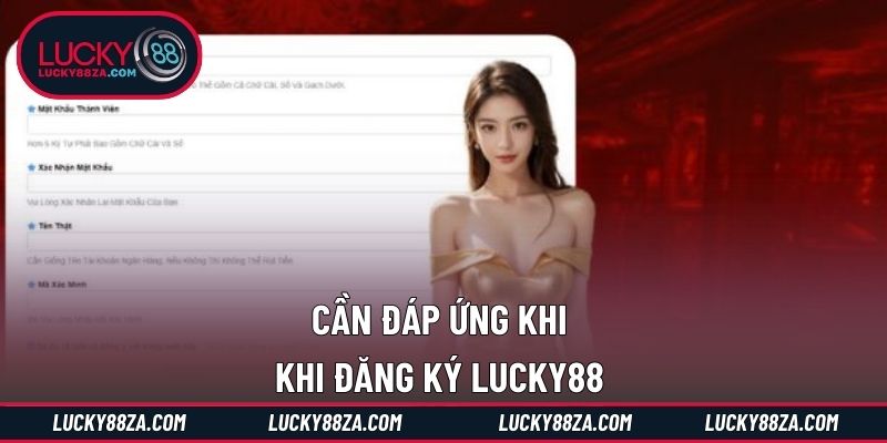 Cần đáp ứng khi khi đăng ký LUCKY88 
