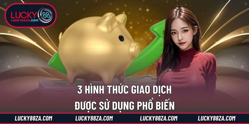 3 hình thức giao dịch được sử dụng phổ biến