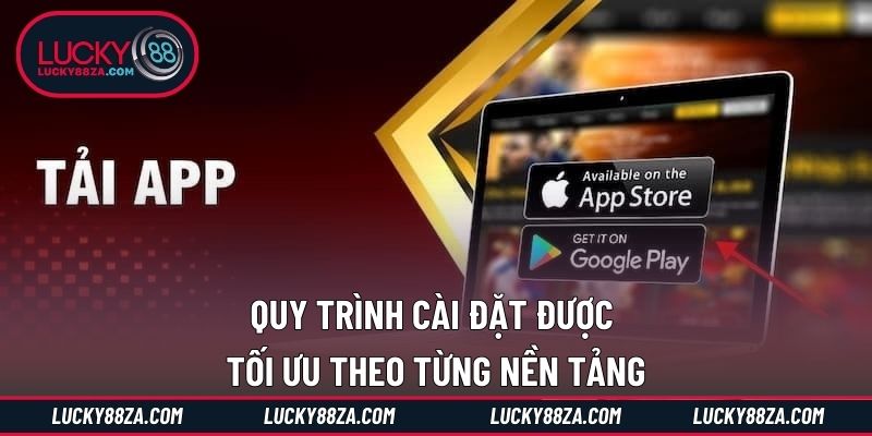 Quy trình cài đặt được tối ưu theo từng nền tảng