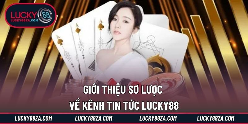 Giới thiệu sơ lược về kênh tin tức LUCKY88